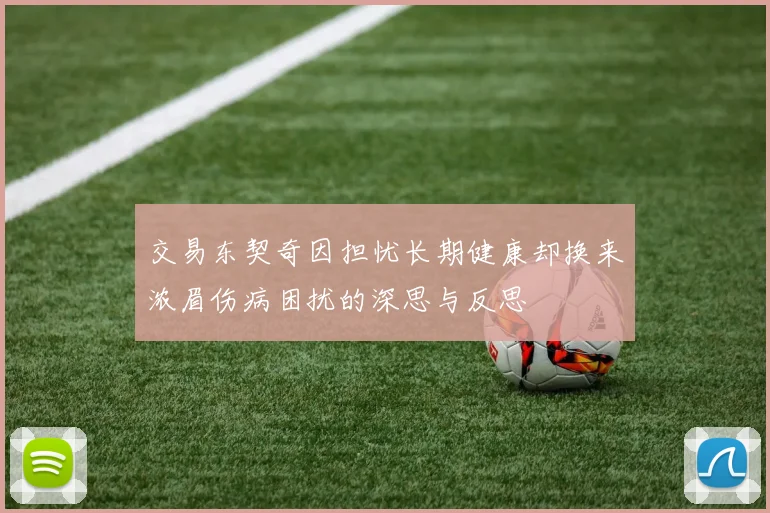 交易东契奇因担忧长期健康却换来浓眉伤病困扰的深思与反思