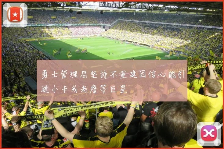 勇士管理层坚持不重建因信心能引进小卡或老詹等巨星