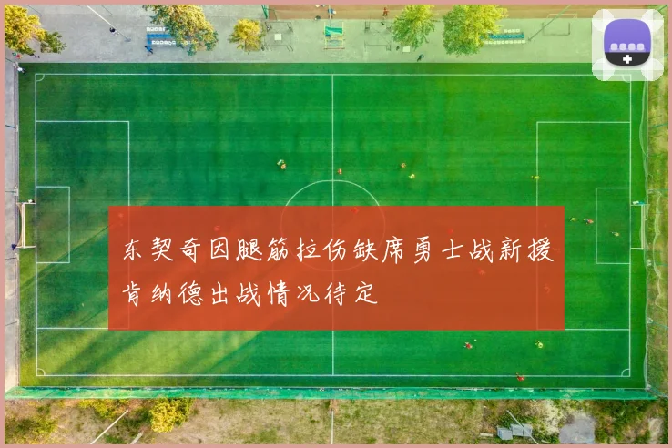 东契奇因腿筋拉伤缺席勇士战新援肯纳德出战情况待定