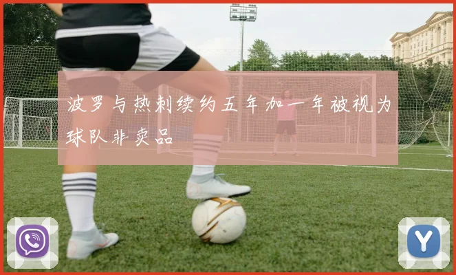 波罗与热刺续约五年加一年被视为球队非卖品